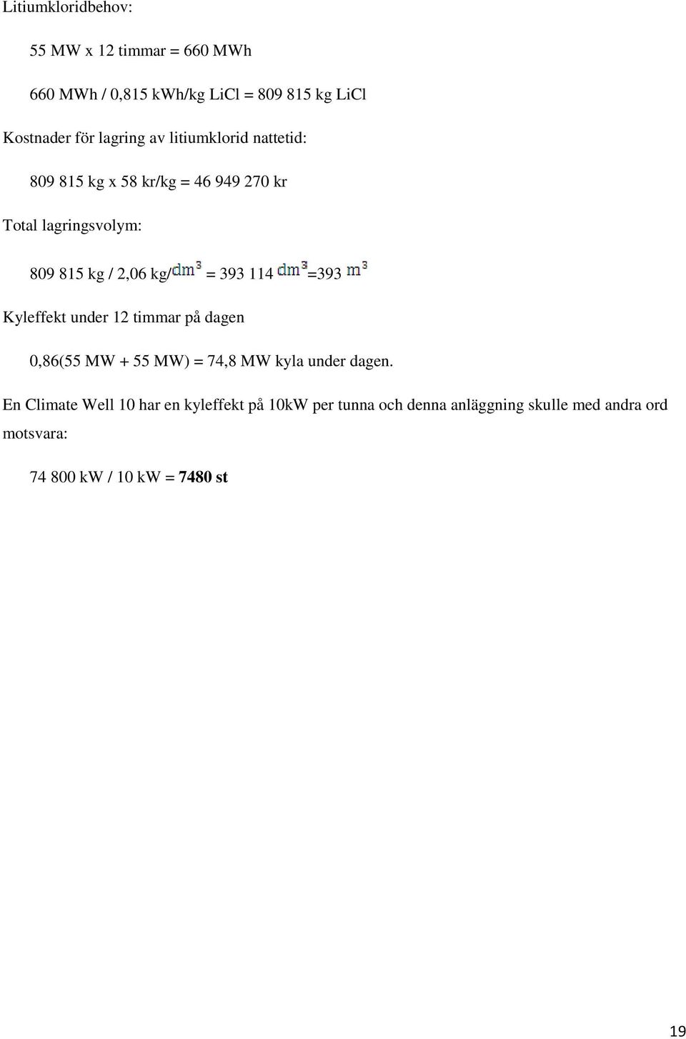 kg/ = 393 114 =393 Kyleffekt under 12 timmar på dagen 0,86(55 MW + 55 MW) = 74,8 MW kyla under dagen.