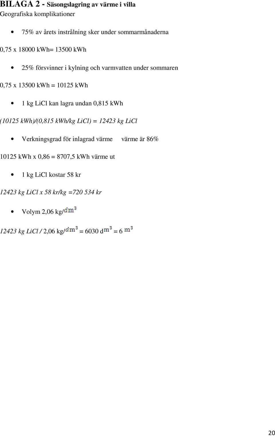 undan 0,815 kwh (10125 kwh)/(0,815 kwh/kg LiCl) = 12423 kg LiCl Verkningsgrad för inlagrad värme värme är 86% 10125 kwh x 0,86 =