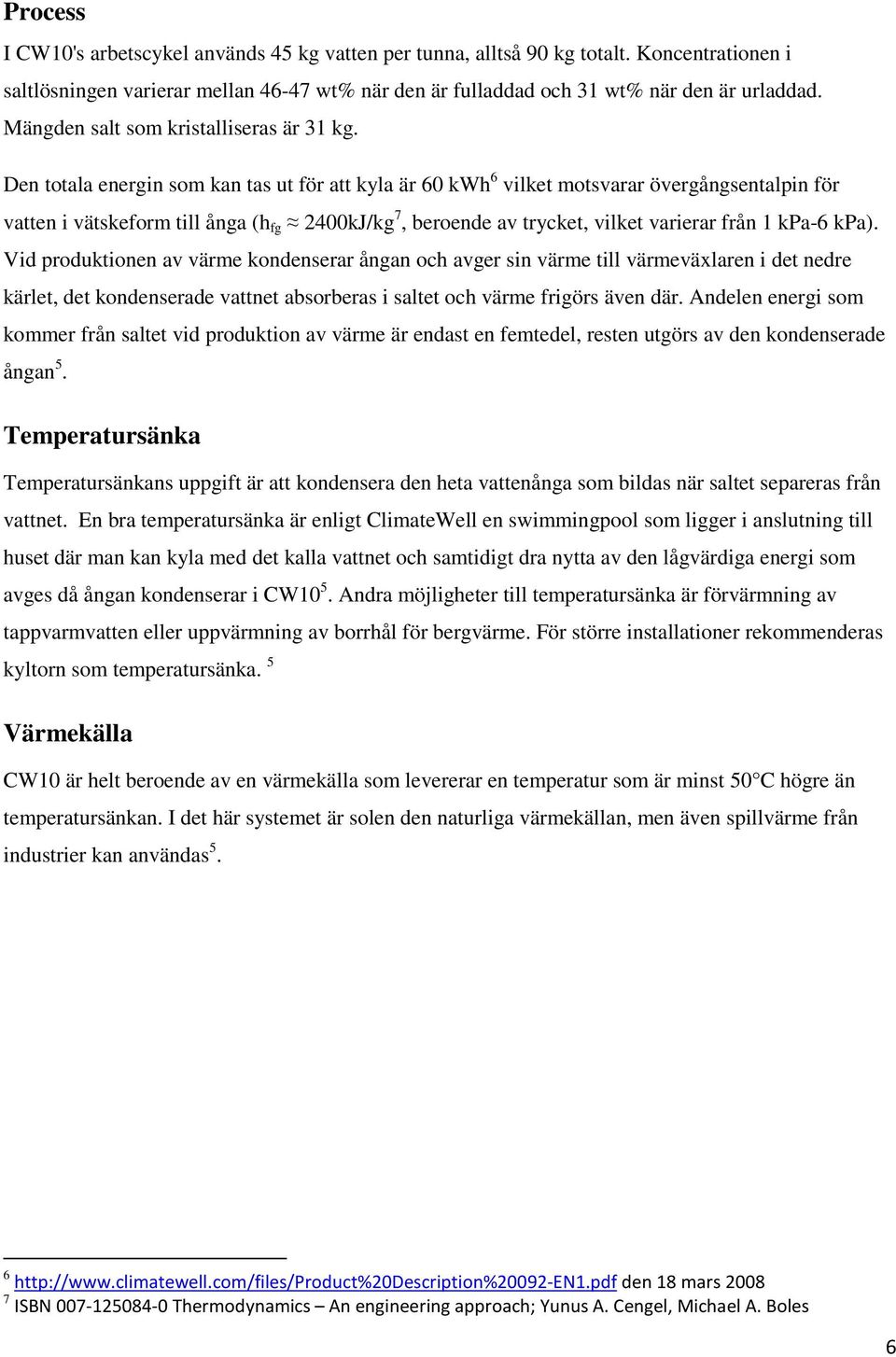 Den totala energin som kan tas ut för att kyla är 60 kwh 6 vilket motsvarar övergångsentalpin för vatten i vätskeform till ånga (h fg 2400kJ/kg 7, beroende av trycket, vilket varierar från 1 kpa-6