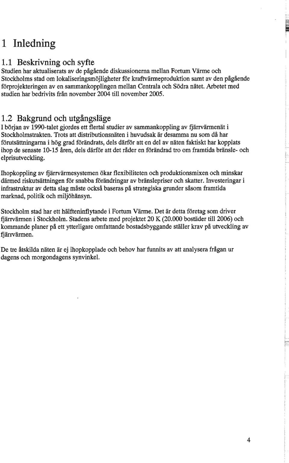 förprojekteringen av en sammankopplingen mellan Centrala och Södra nätet. Arbetet med studien har bedrivits från november 2004 till november 2005. 1.