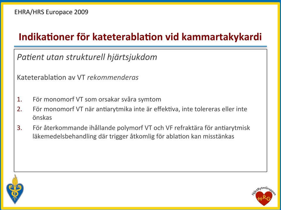 För monomorf VT när anharytmika inte är effekhva, inte tolereras eller inte önskas 3.