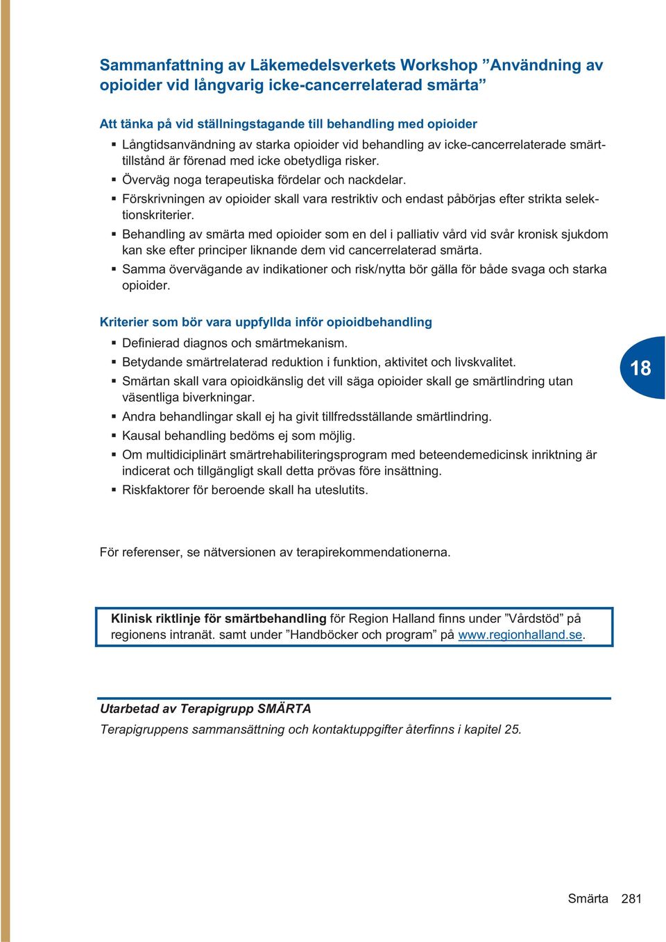 Förskrivningen av opioider skall vara restriktiv och endast påbörjas efter strikta selektionskriterier.