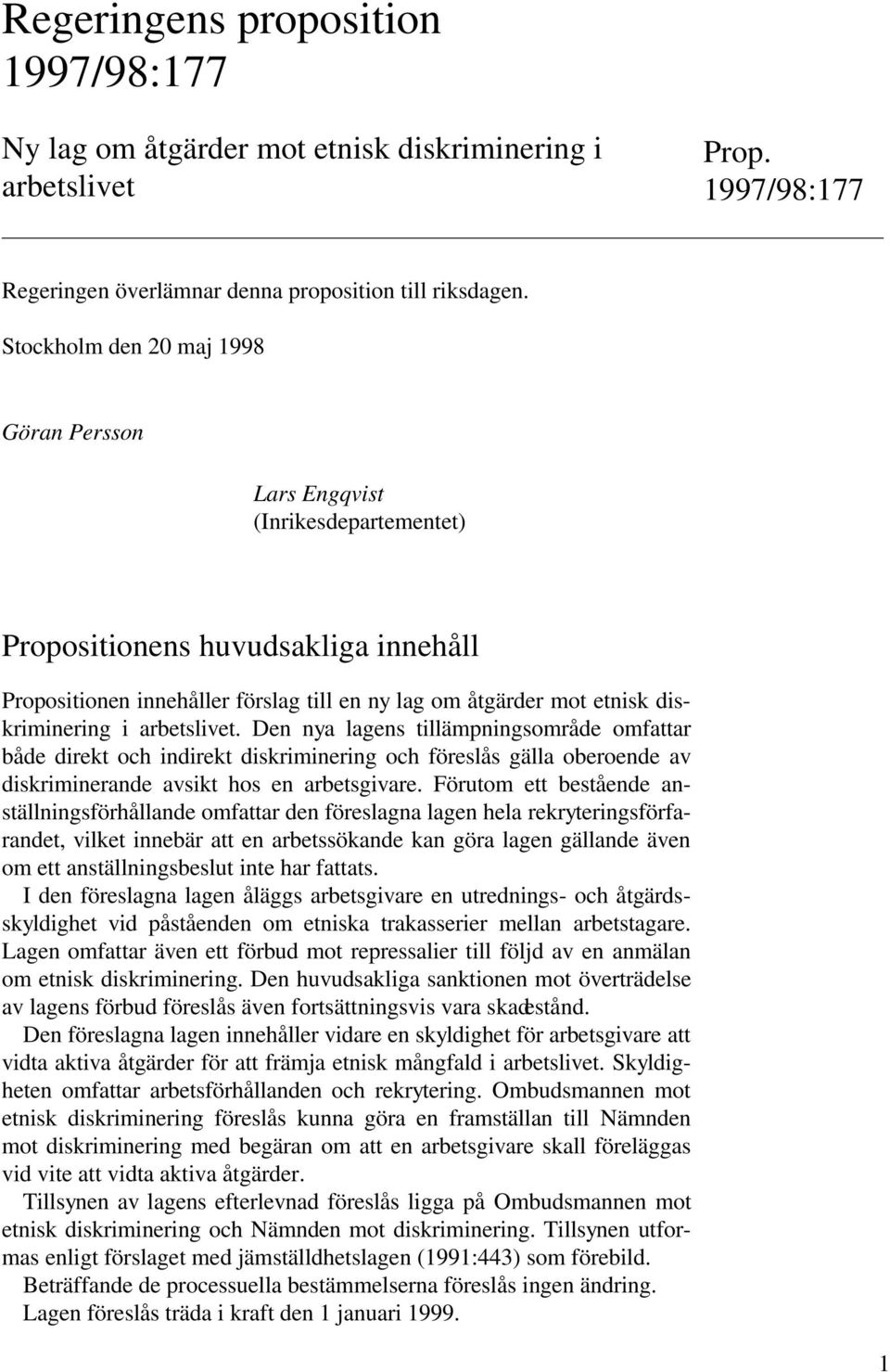 i arbetslivet. Den nya lagens tillämpningsområde omfattar både direkt och indirekt diskriminering och föreslås gälla oberoende av diskriminerande avsikt hos en arbetsgivare.