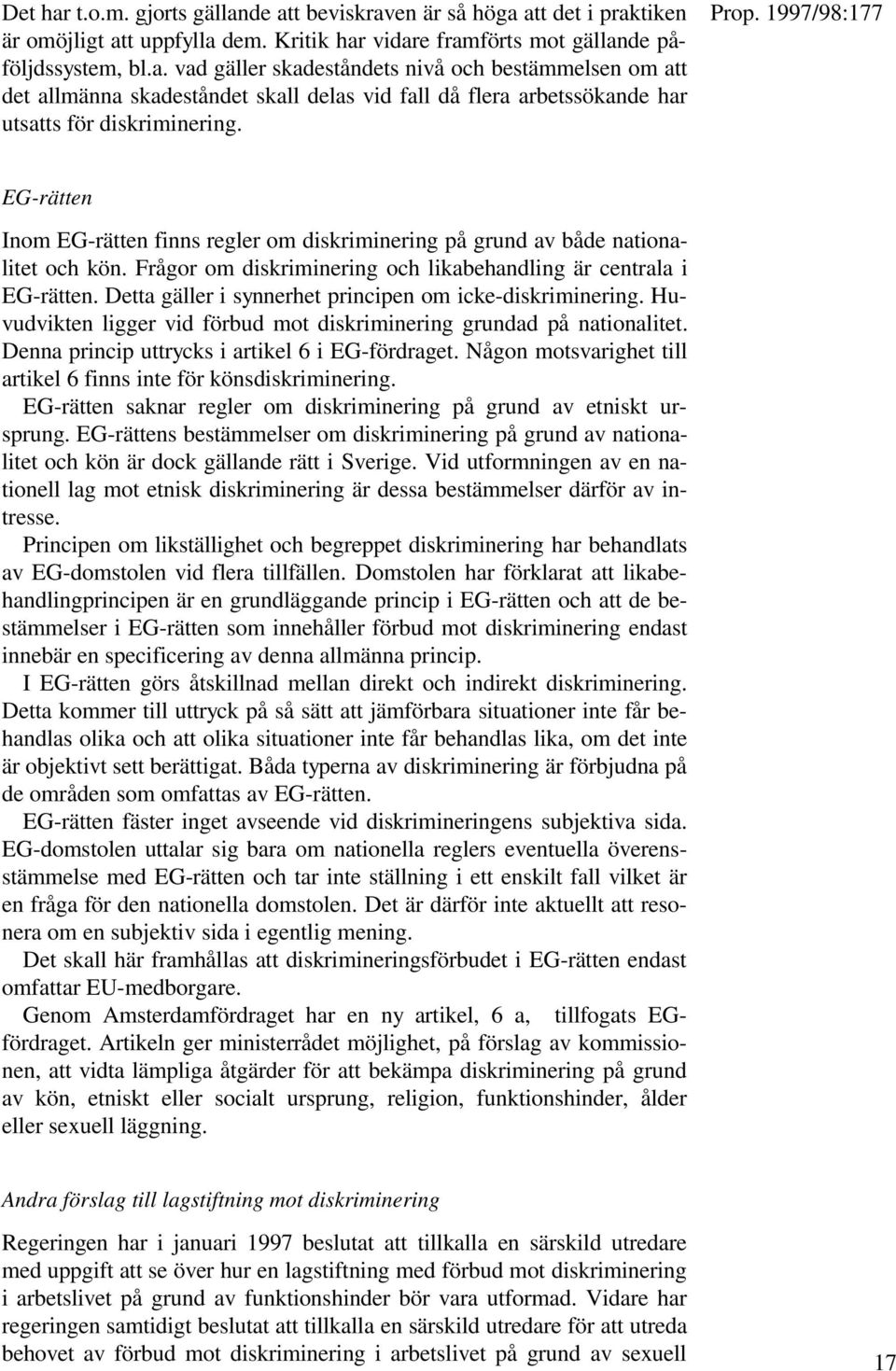 Detta gäller i synnerhet principen om icke-diskriminering. Huvudvikten ligger vid förbud mot diskriminering grundad på nationalitet. Denna princip uttrycks i artikel 6 i EG-fördraget.