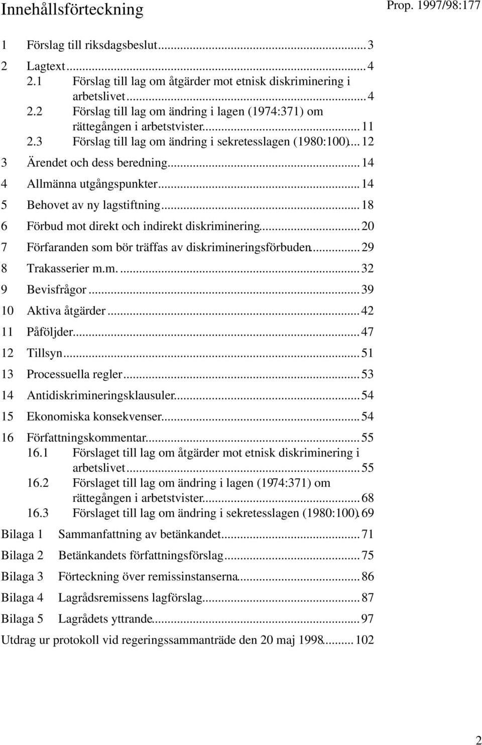 ..18 6 Förbud mot direkt och indirekt diskriminering...20 7 Förfaranden som bör träffas av diskrimineringsförbuden...29 8 Trakasserier m.m....32 9 Bevisfrågor...39 10 Aktiva åtgärder...42 11 Påföljder.