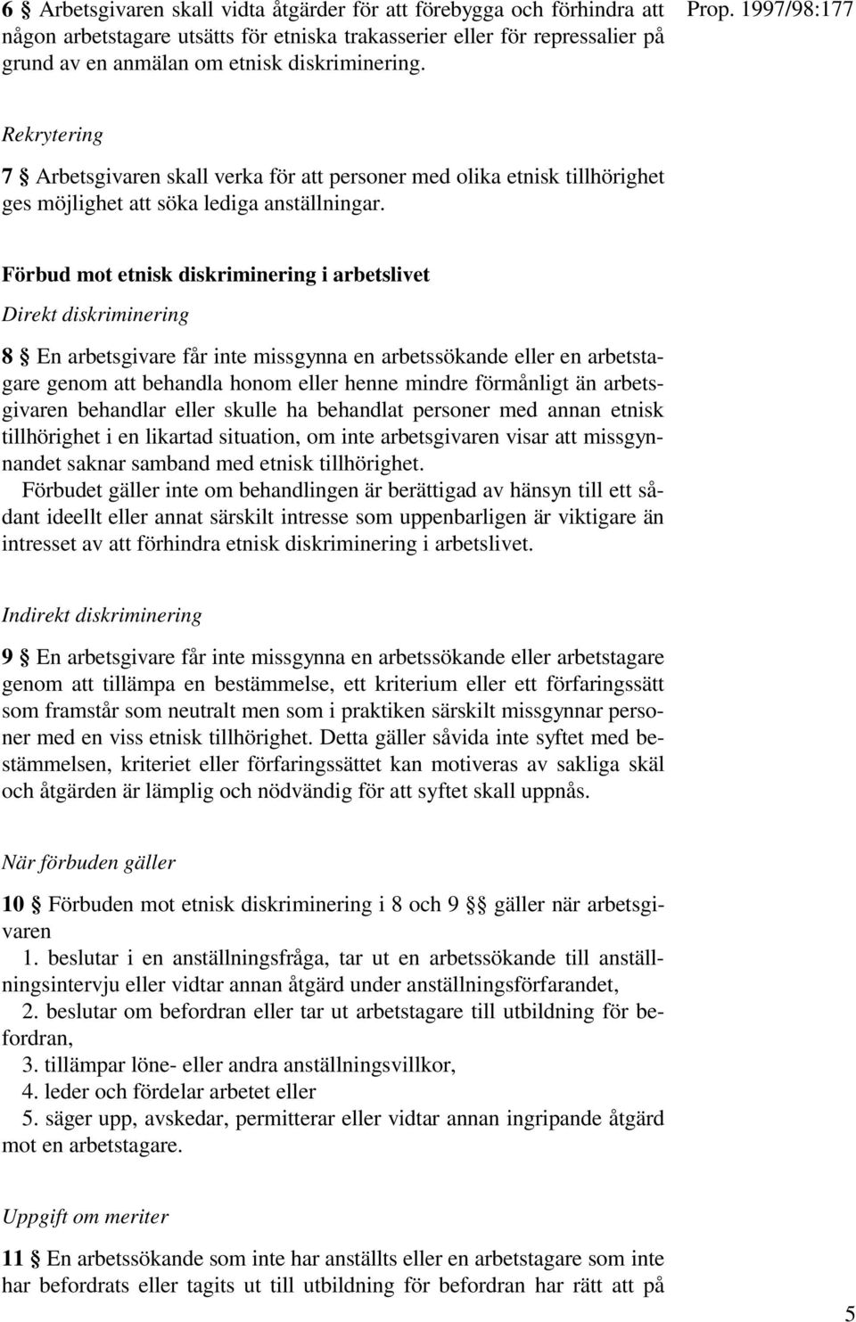 Förbud mot etnisk diskriminering i arbetslivet Direkt diskriminering 8 En arbetsgivare får inte missgynna en arbetssökande eller en arbetstagare genom att behandla honom eller henne mindre förmånligt