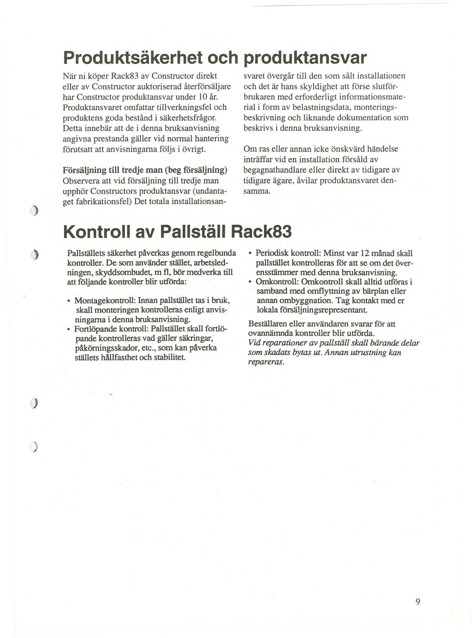 Detta innebär att de i denna bruksanvisning angivna prestanda gäller vid normal hantering förutsatt att anvisningarnaföljs i övrigt. och produktansvar Kontroll av Pall stä II Rack83.