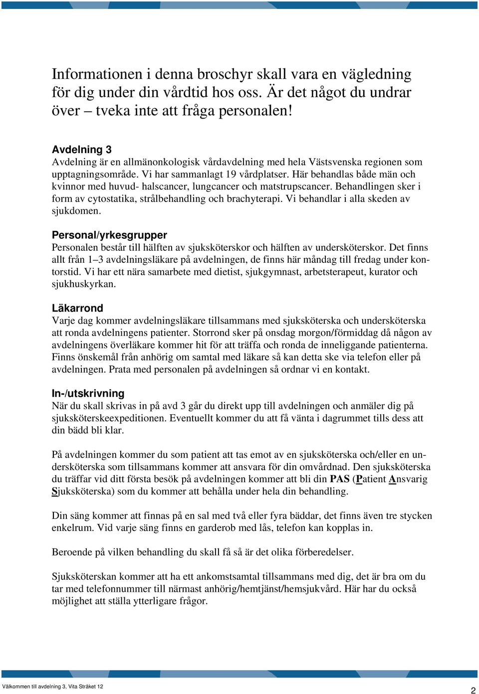 Här behandlas både män och kvinnor med huvud- halscancer, lungcancer och matstrupscancer. Behandlingen sker i form av cytostatika, strålbehandling och brachyterapi.