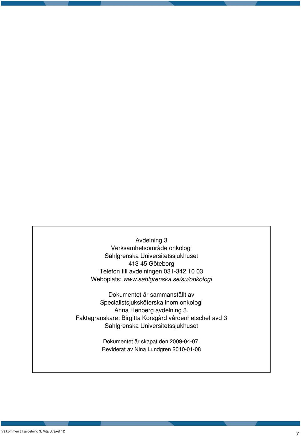 se/su/onkologi Dokumentet är sammanställt av Specialistsjuksköterska inom onkologi Anna Henberg avdelning 3.