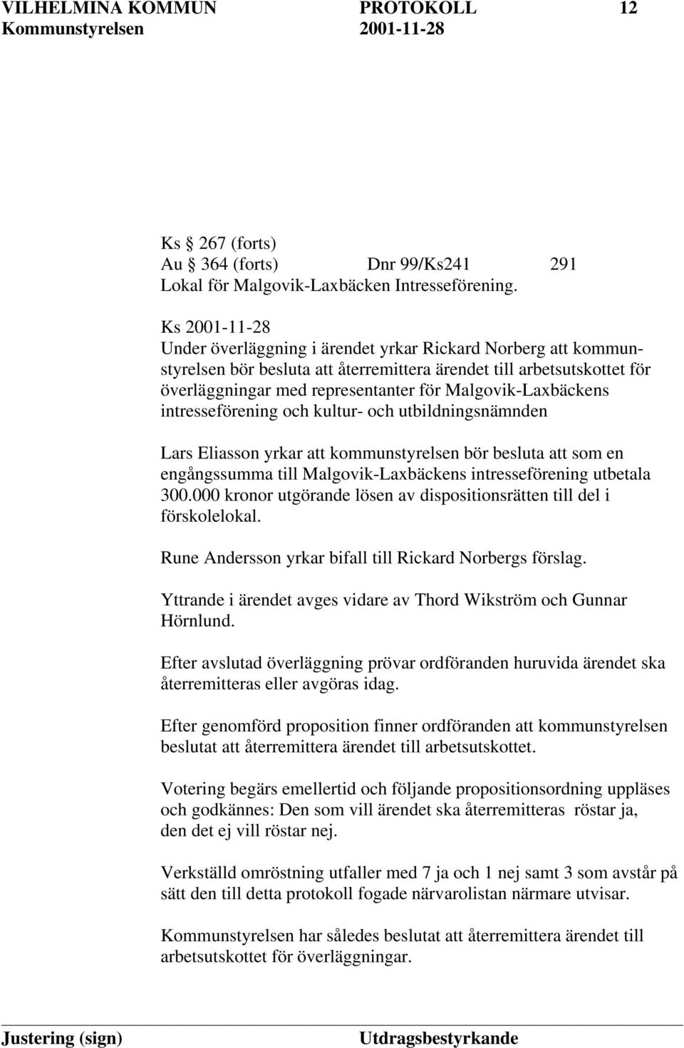 Malgovik-Laxbäckens intresseförening och kultur- och utbildningsnämnden Lars Eliasson yrkar att kommunstyrelsen bör besluta att som en engångssumma till Malgovik-Laxbäckens intresseförening utbetala