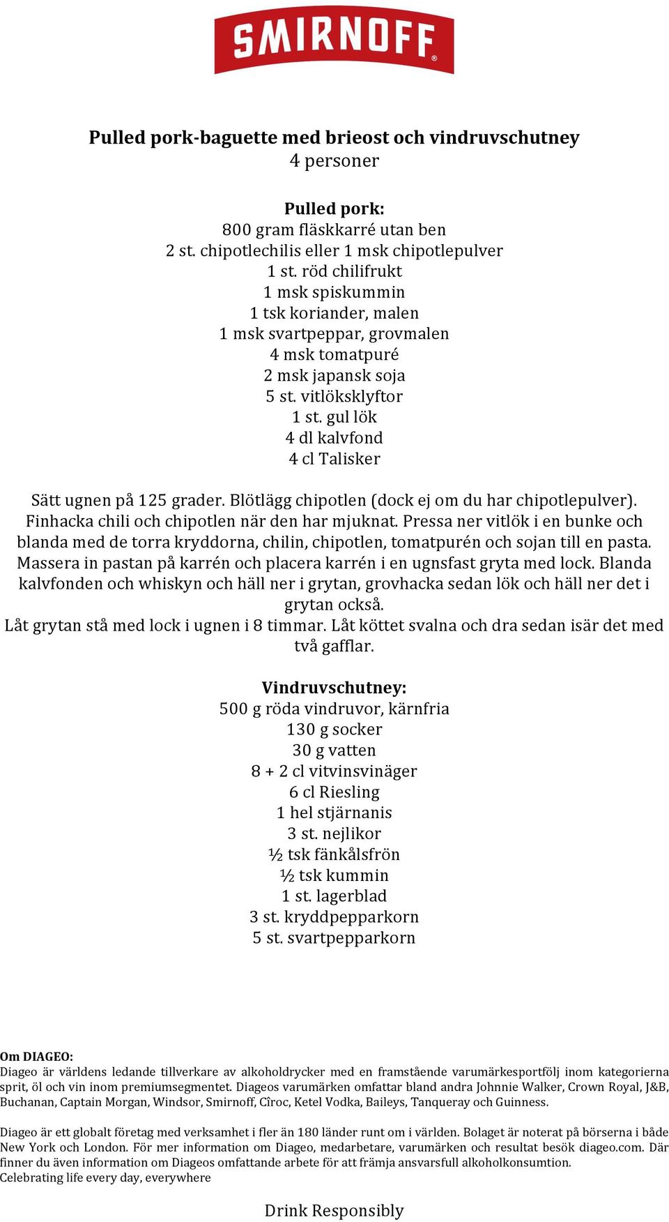 gul lök 4 dl kalvfond 4 cl Talisker Sätt ugnen på 125 grader. Blötlägg chipotlen (dock ej om du har chipotlepulver). Finhacka chili och chipotlen när den har mjuknat.