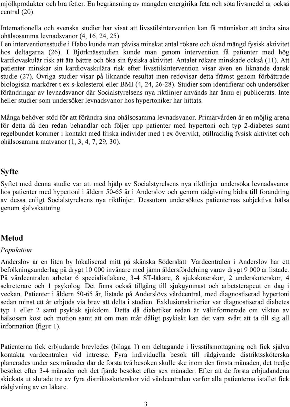 I en interventionsstudie i Habo kunde man påvisa minskat antal rökare och ökad mängd fysisk aktivitet hos deltagarna (26).