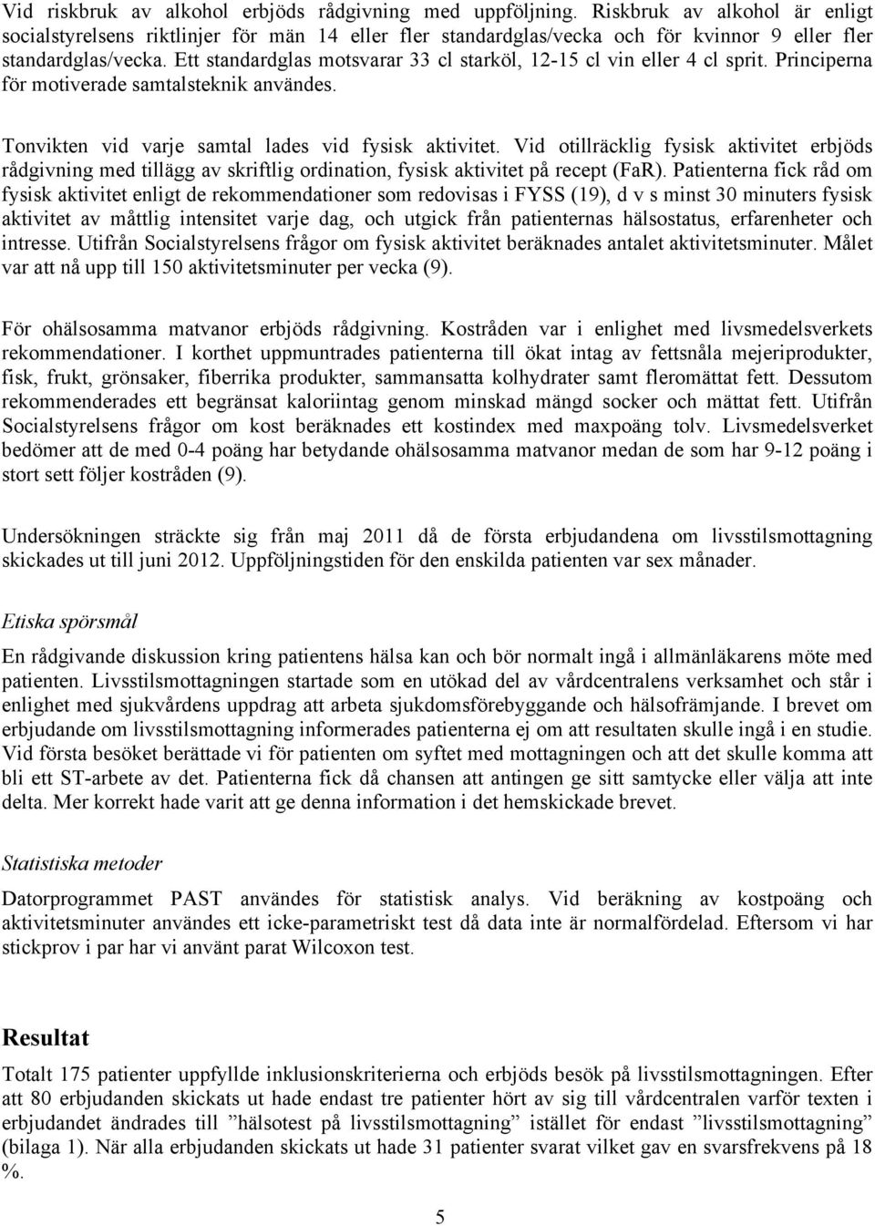 Ett standardglas motsvarar 33 cl starköl, 12-15 cl vin eller 4 cl sprit. Principerna för motiverade samtalsteknik användes. Tonvikten vid varje samtal lades vid fysisk aktivitet.