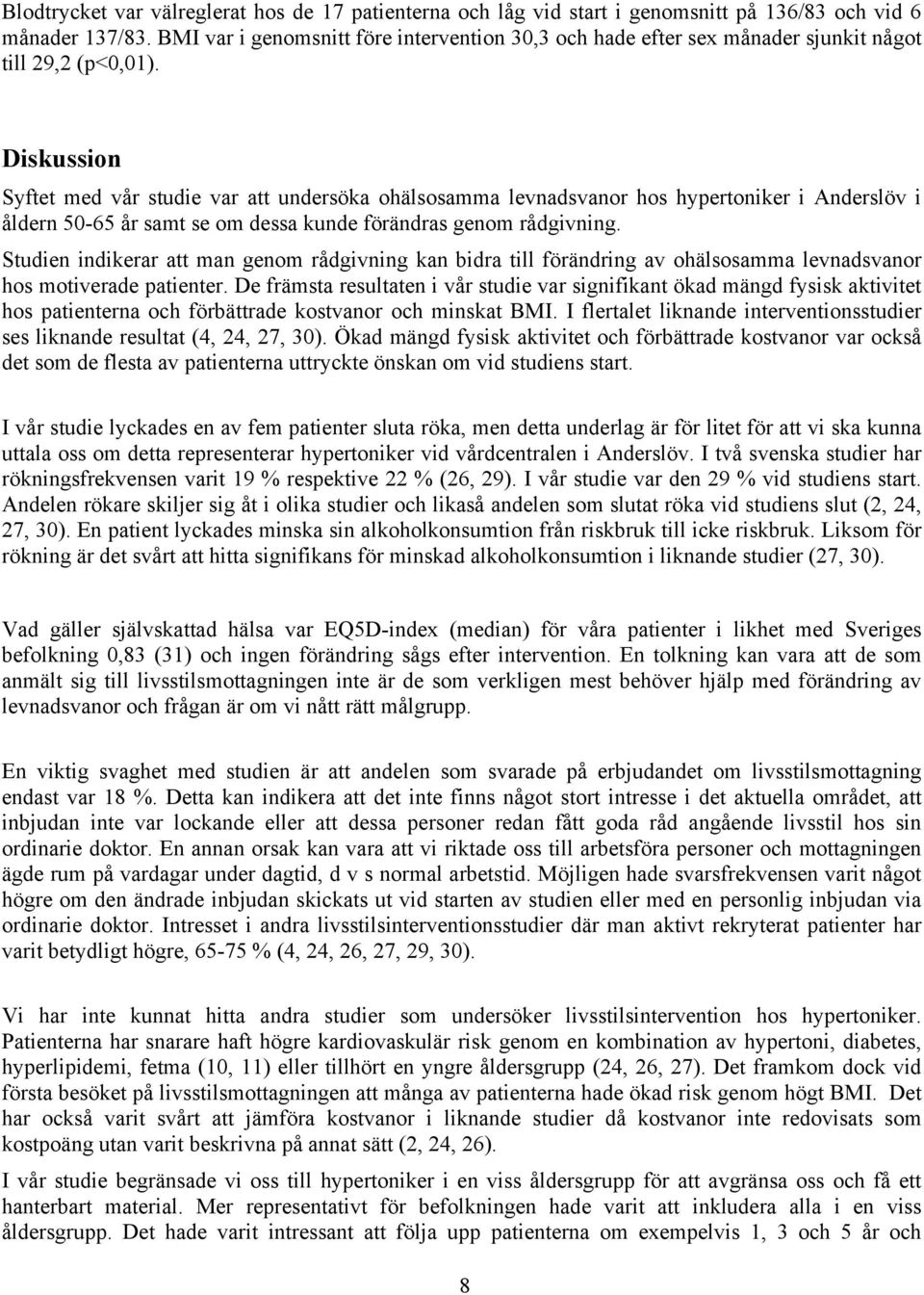 Diskussion Syftet med vår studie var att undersöka ohälsosamma levnadsvanor hos hypertoniker i Anderslöv i åldern 50-65 år samt se om dessa kunde förändras genom rådgivning.