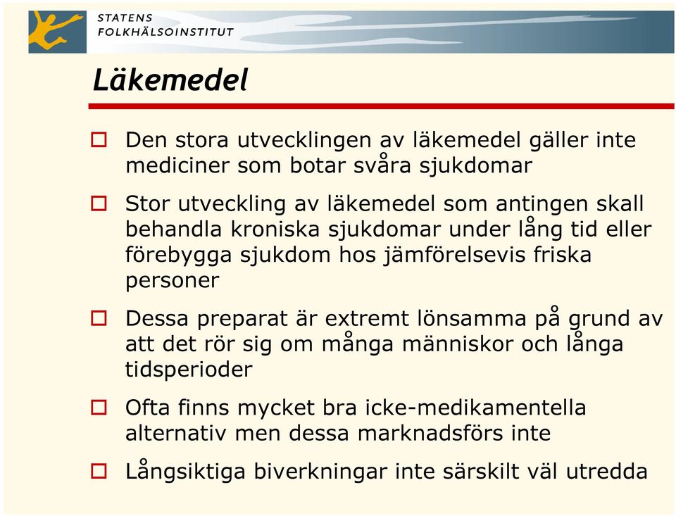 friska personer Dessa preparat är extremt lönsamma på grund av att det rör sig om många människor och långa