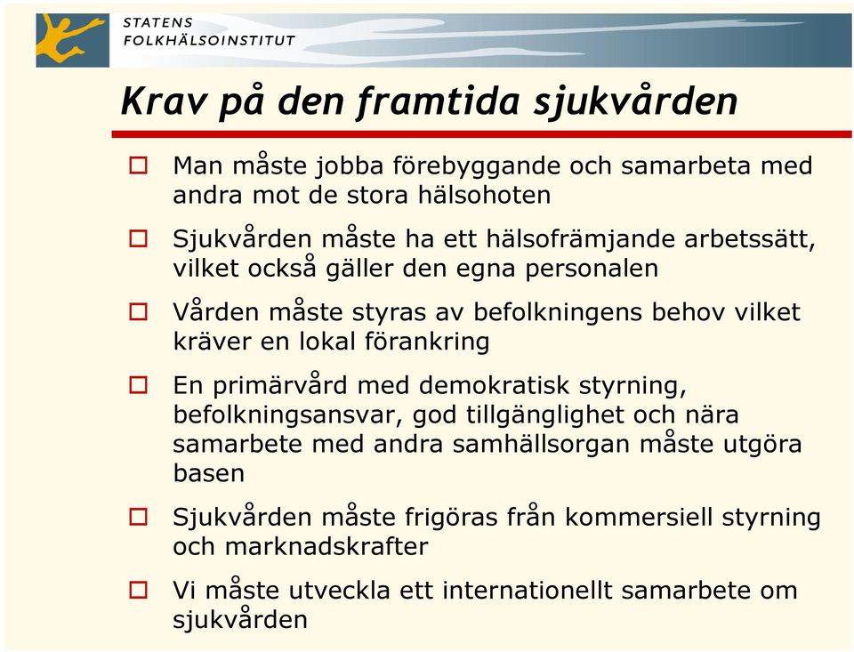 förankring En primärvård med demokratisk styrning, befolkningsansvar, god tillgänglighet och nära samarbete med andra samhällsorgan måste