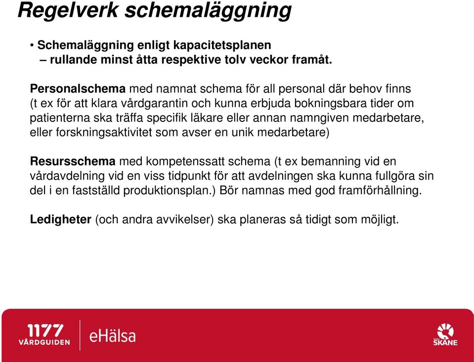 specifik läkare eller annan namngiven medarbetare, eller forskningsaktivitet som avser en unik medarbetare) Resursschema med kompetenssatt schema (t ex bemanning vid