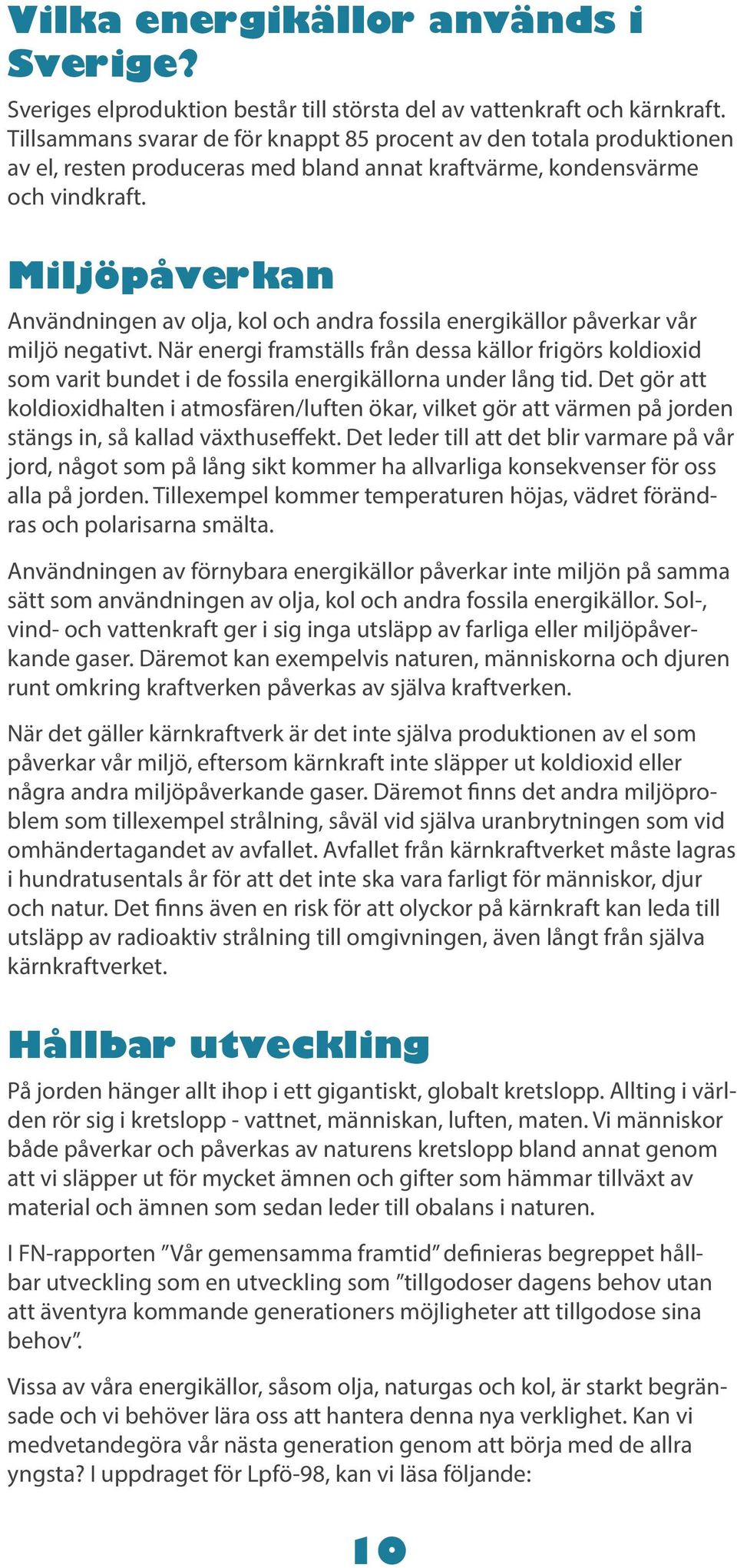 Miljöpåverkan Användningen av olja, kol och andra fossila energikällor påverkar vår miljö negativt.