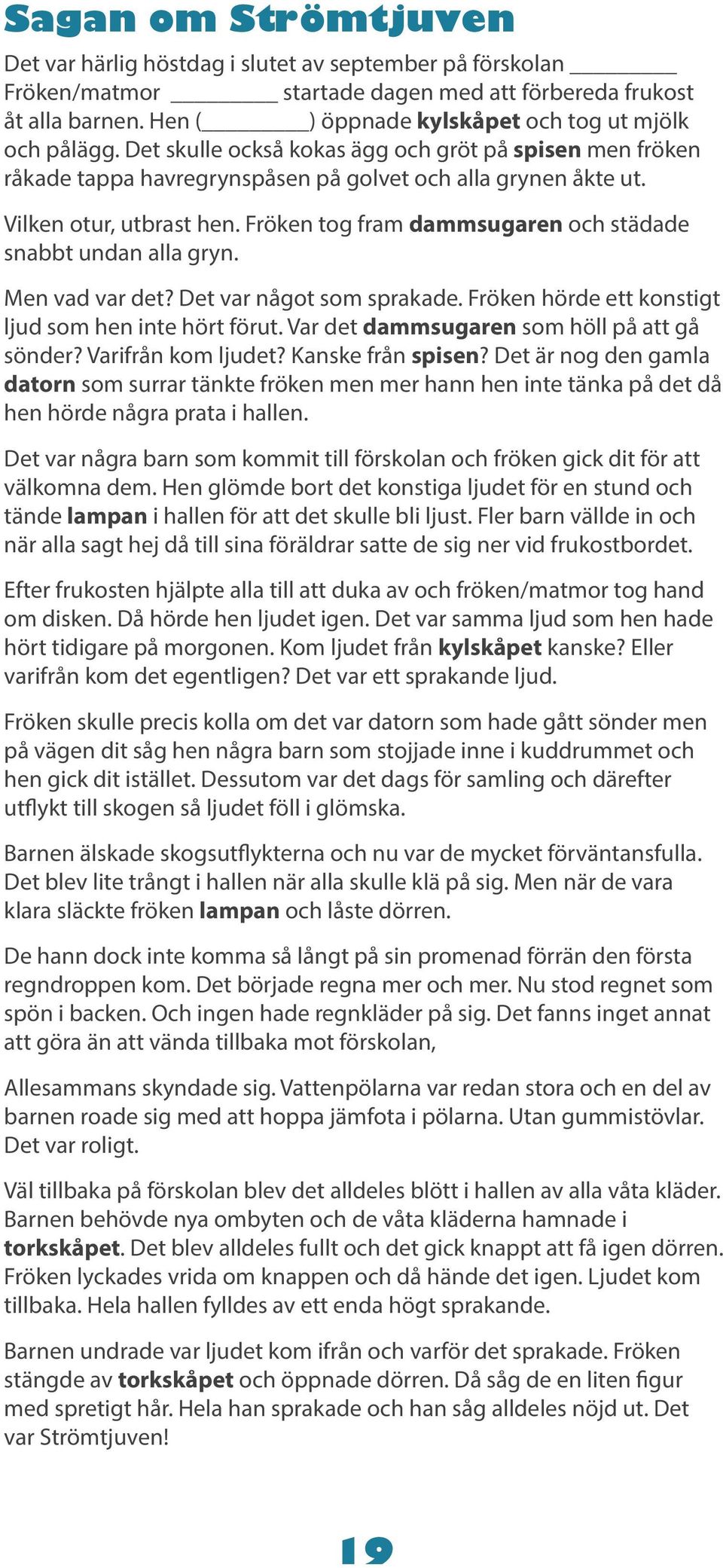 Vilken otur, utbrast hen. Fröken tog fram dammsugaren och städade snabbt undan alla gryn. Men vad var det? Det var något som sprakade. Fröken hörde ett konstigt ljud som hen inte hört förut.