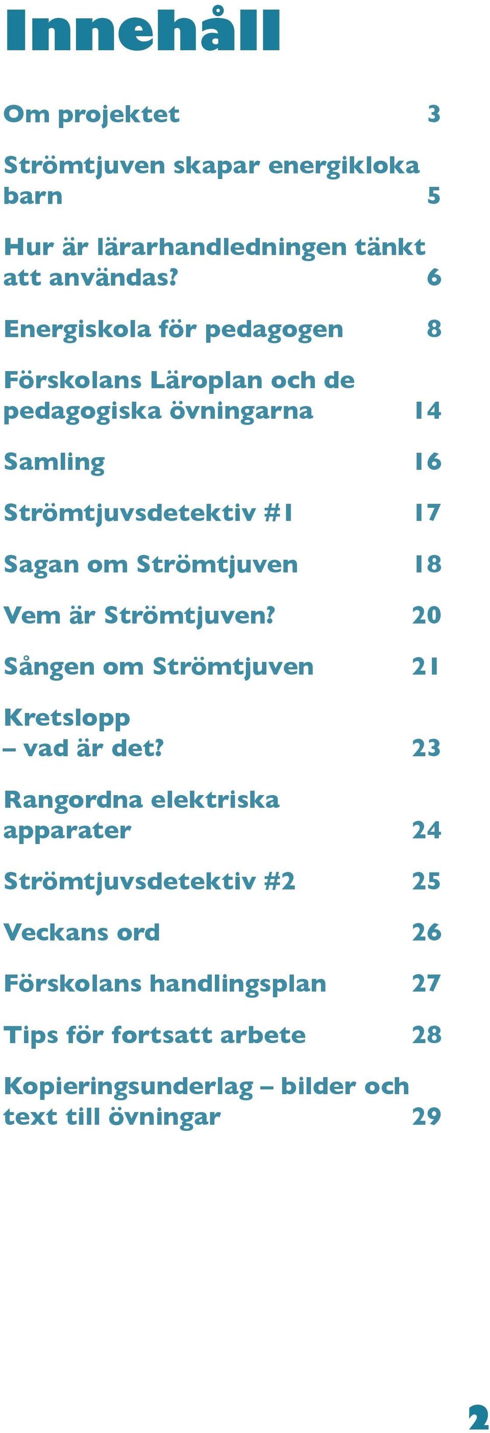 om Strömtjuven 18 Vem är Strömtjuven? 20 Sången om Strömtjuven 21 Kretslopp vad är det?