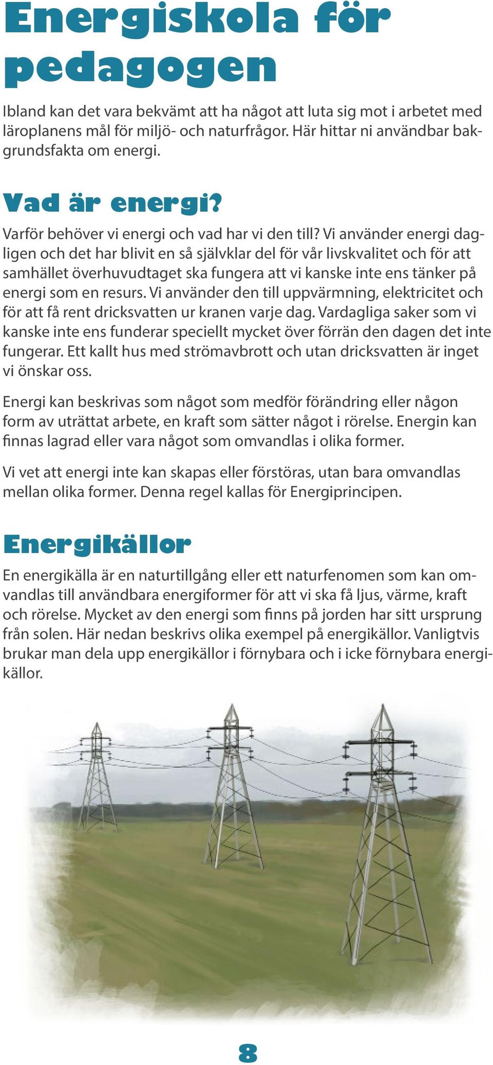 Vi använder energi dagligen och det har blivit en så självklar del för vår livskvalitet och för att samhället överhuvudtaget ska fungera att vi kanske inte ens tänker på energi som en resurs.