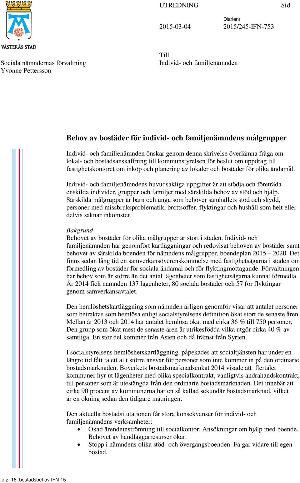 Individ- och familjenämndens huvudsakliga uppgifter är att stödja och företräda enskilda individer, grupper och familjer med särskilda behov av stöd och hjälp.