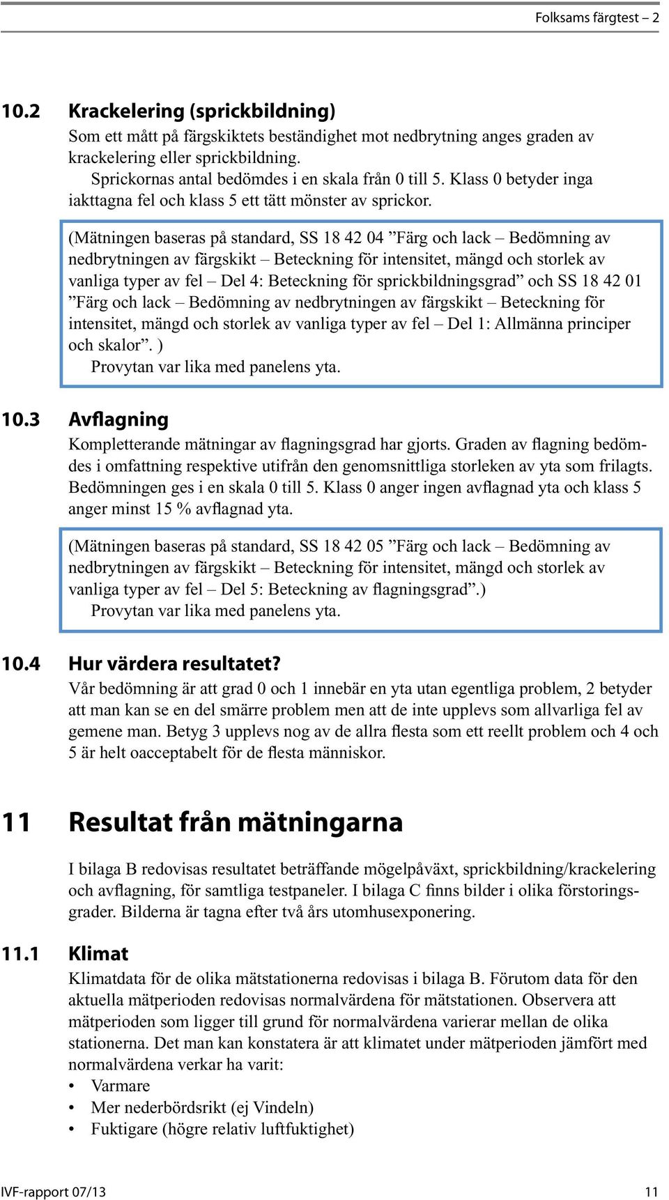 (Mätningen baseras på standard, SS 18 42 04 Färg och lack Bedömning av nedbrytningen av färgskikt Beteckning för intensitet, mängd och storlek av vanliga typer av fel Del 4: Beteckning för