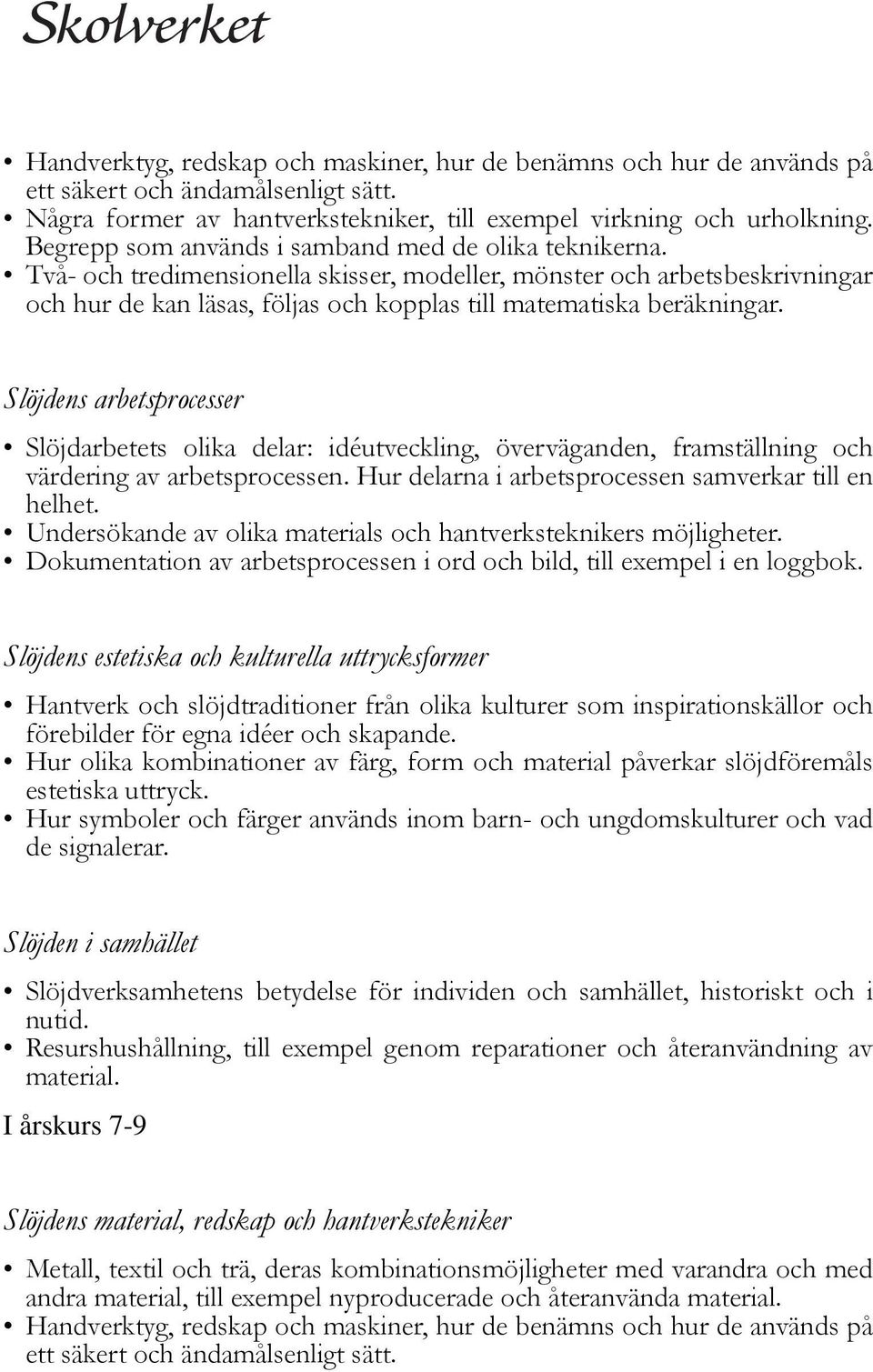 Två- och tredimensionella skisser, modeller, mönster och arbetsbeskrivningar och hur de kan läsas, följas och kopplas till matematiska beräkningar.