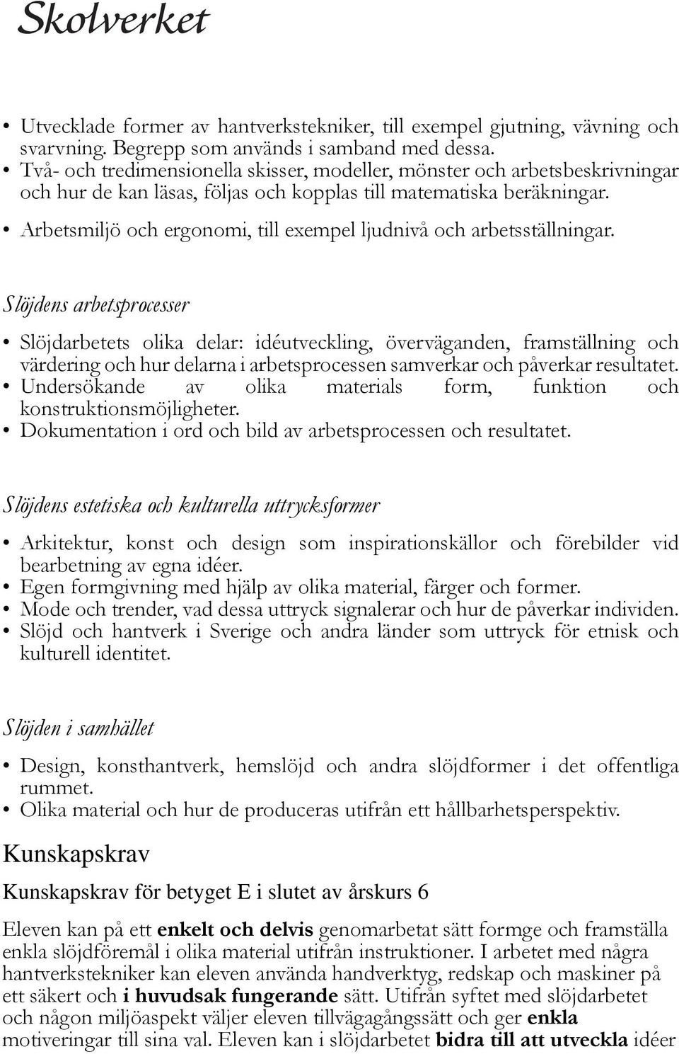 Arbetsmiljö och ergonomi, till exempel ljudnivå och arbetsställningar.