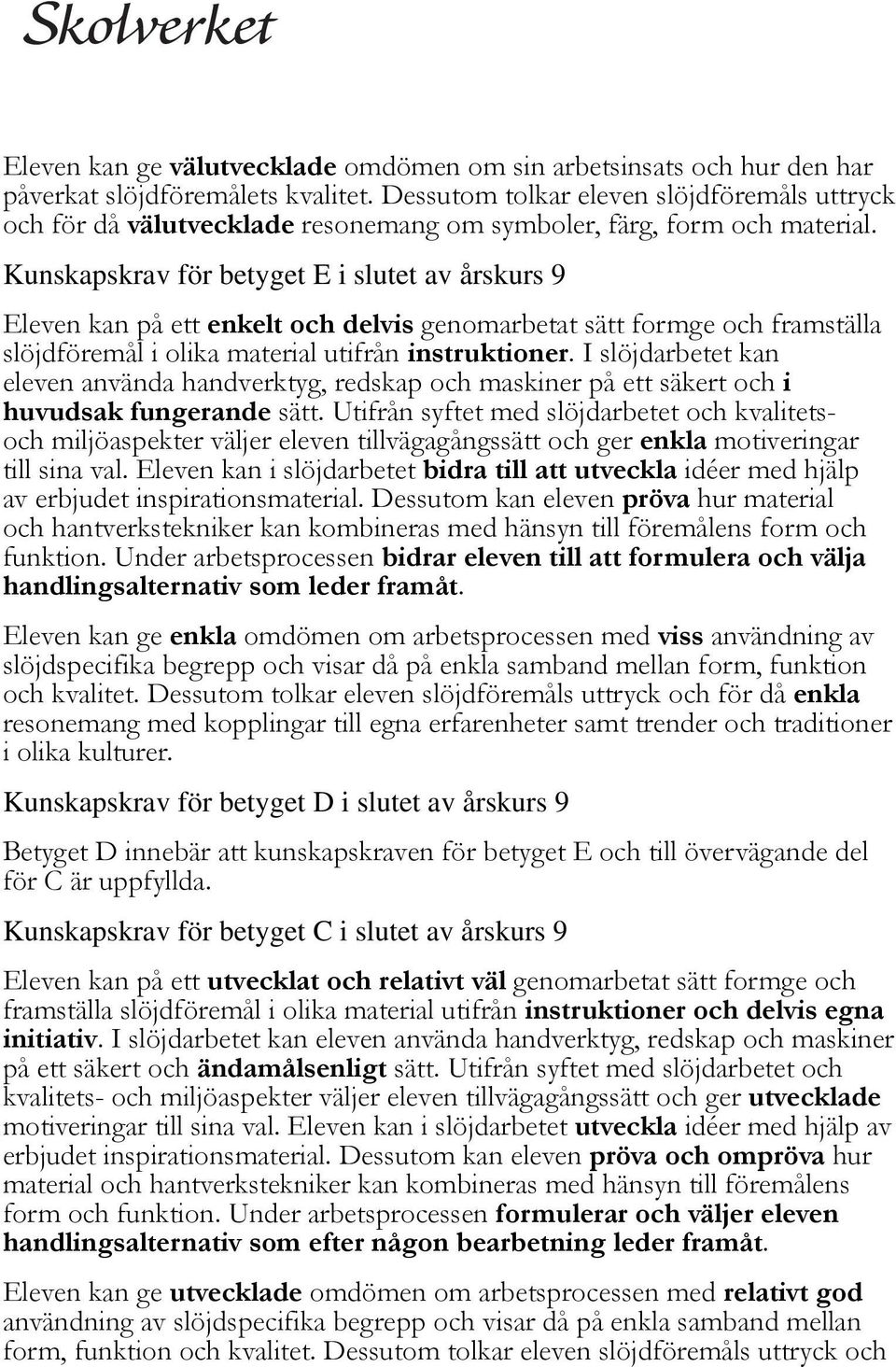 Kunskapskrav för betyget E i slutet av årskurs 9 Eleven kan på ett enkelt och delvis genomarbetat sätt formge och framställa slöjdföremål i olika material utifrån instruktioner.