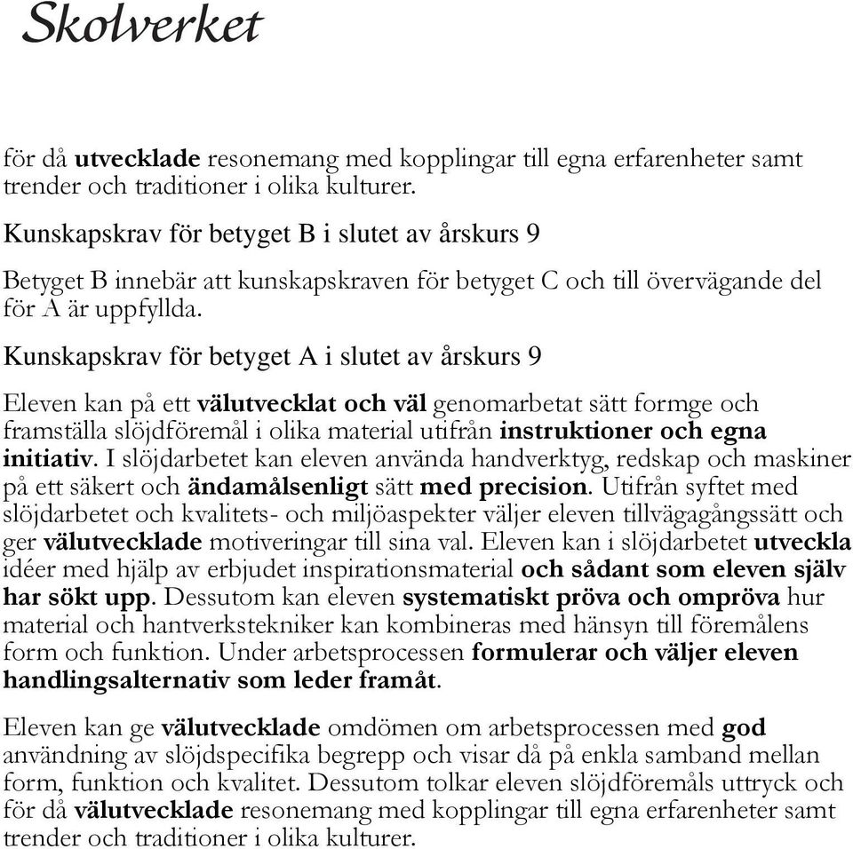 Kunskapskrav för betyget A i slutet av årskurs 9 Eleven kan på ett välutvecklat och väl genomarbetat sätt formge och framställa slöjdföremål i olika material utifrån instruktioner och egna initiativ.