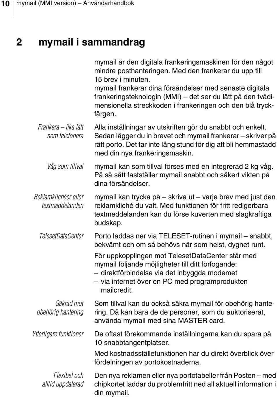 Frankera lika lätt som telefonera Våg som tillval Reklamklichéer eller textmeddelanden TelesetDataCenter Säkrad mot obehörig hantering Ytterligare funktioner Flexibel och alltid uppdaterad Alla