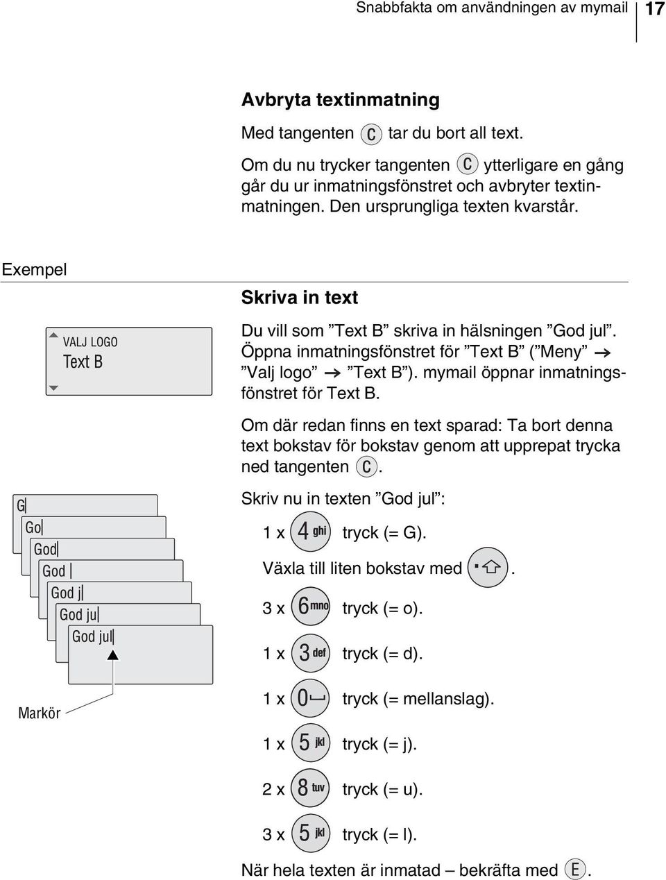 Exempel Skriva in text Du vill som Text B skriva in hälsningen God jul. Öppna inmatningsfönstret för Text B ( Meny Valj logo Text B ). mymail öppnar inmatningsfönstret för Text B.