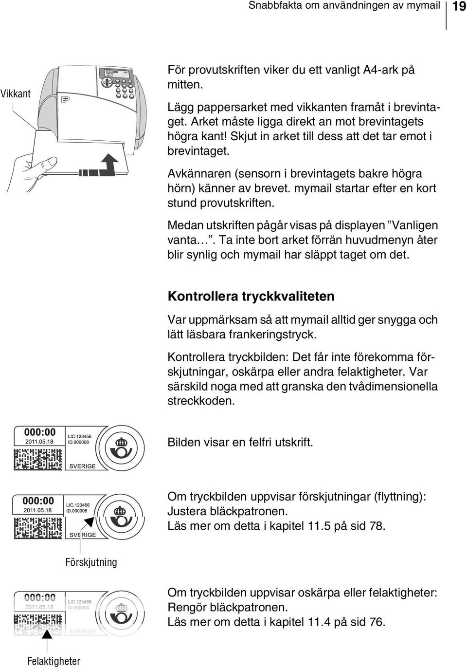 mymail startar efter en kort stund provutskriften. Medan utskriften pågår visas på displayen Vanligen vanta. Ta inte bort arket förrän huvudmenyn åter blir synlig och mymail har släppt taget om det.