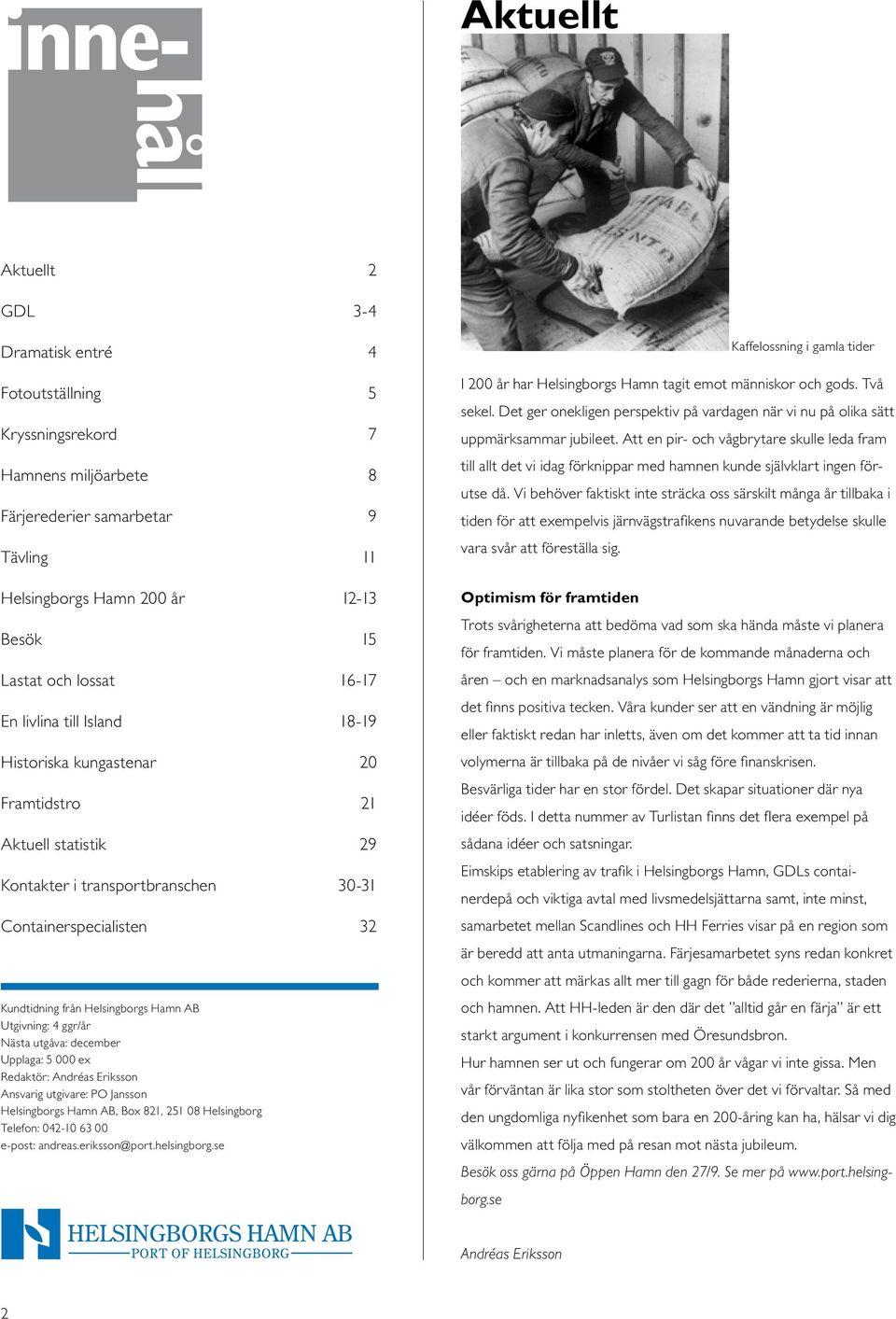 Hamn AB Utgivning: 4 ggr/år Nästa utgåva: december Upplaga: 5 000 ex Redaktör: Andréas Eriksson Ansvarig utgivare: PO Jansson Helsingborgs Hamn AB, Box 821, 251 08 Helsingborg Telefon: 042-10 63 00