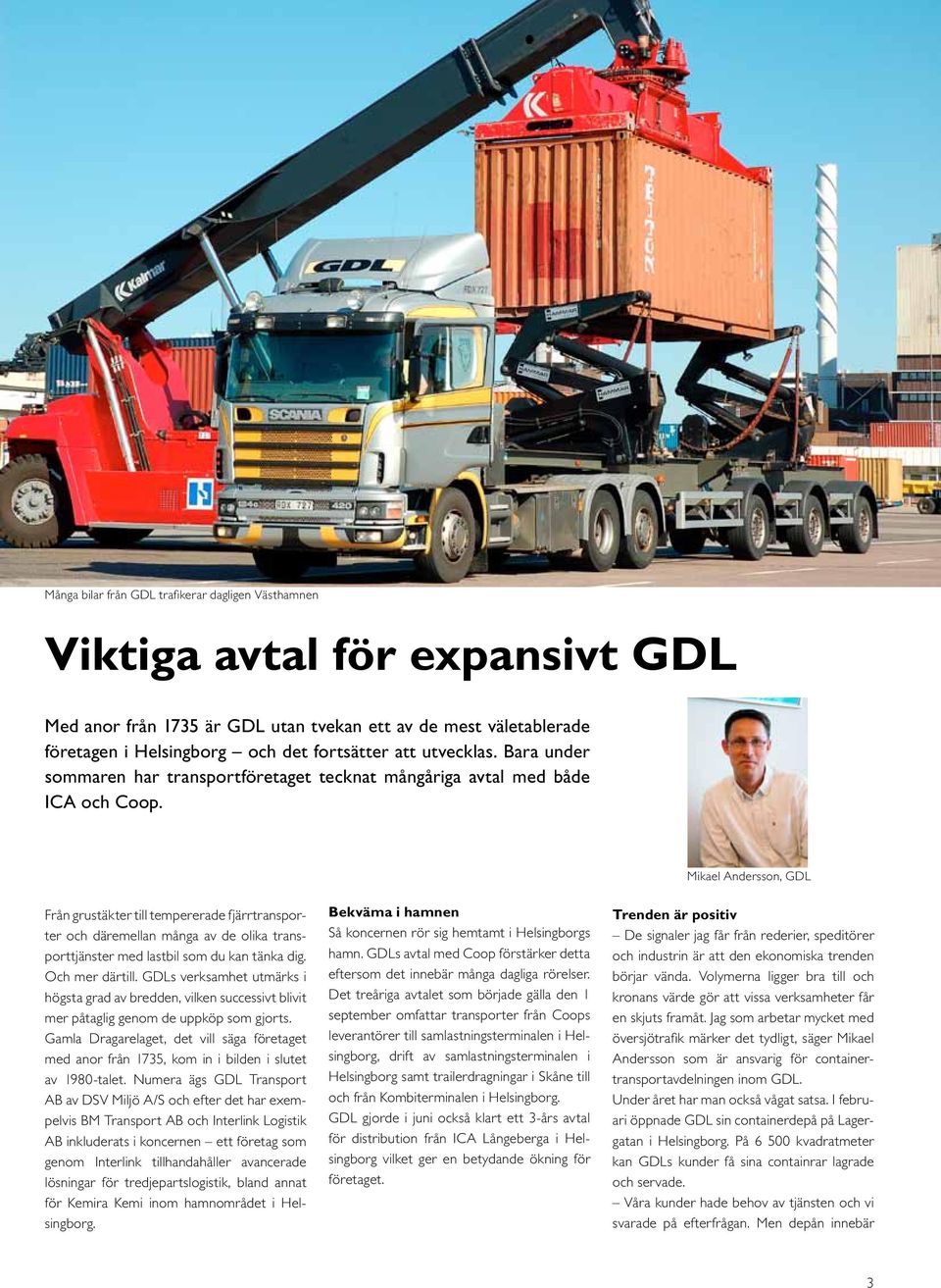 Mikael Andersson, GDL Från grustäkter till tempererade fjärrtransporter och däremellan många av de olika transporttjänster med lastbil som du kan tänka dig. Och mer därtill.