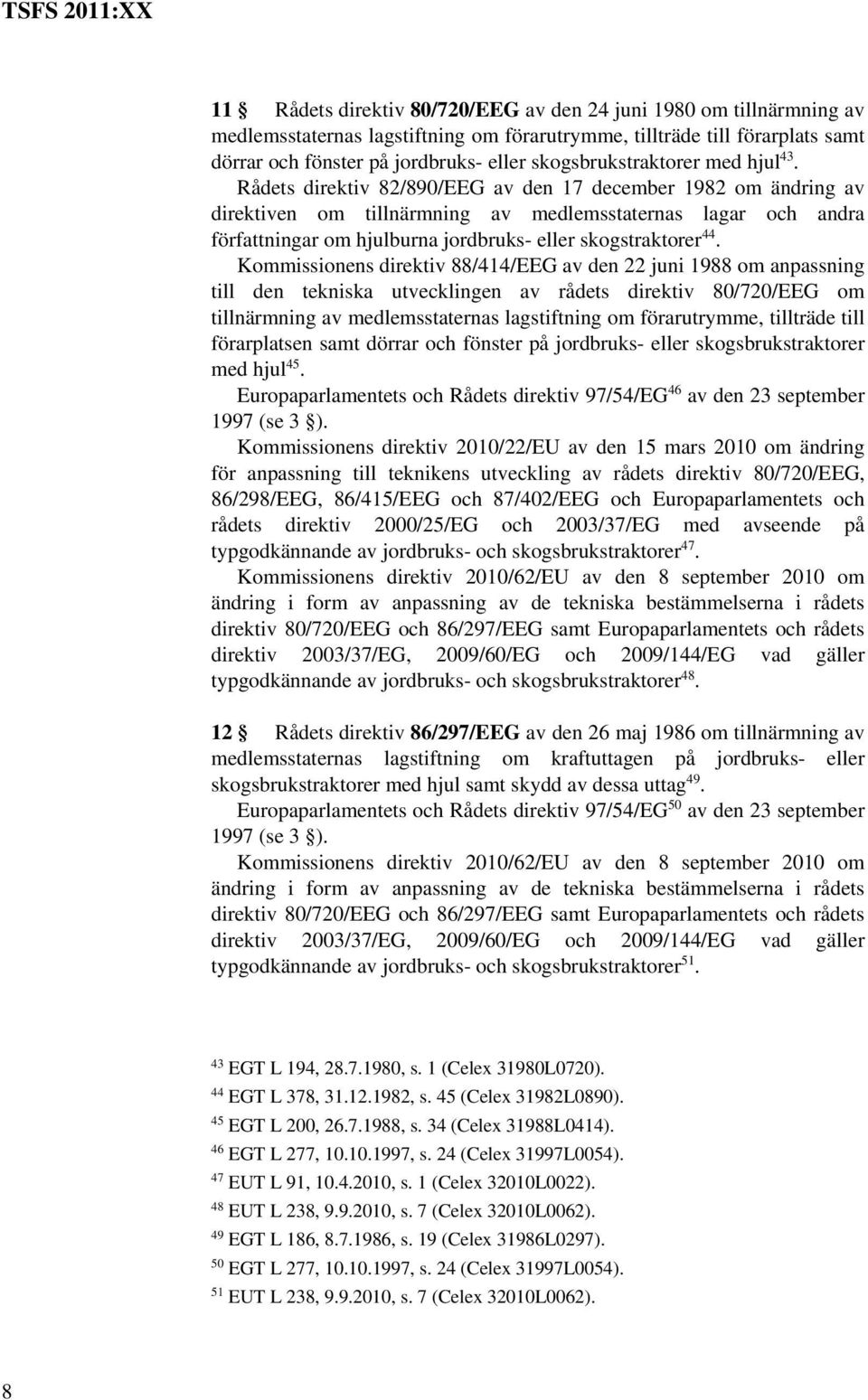 Rådets direktiv 82/890/EEG av den 17 december 1982 om ändring av direktiven om tillnärmning av medlemsstaternas lagar och andra författningar om hjulburna jordbruks- eller skogstraktorer 44.