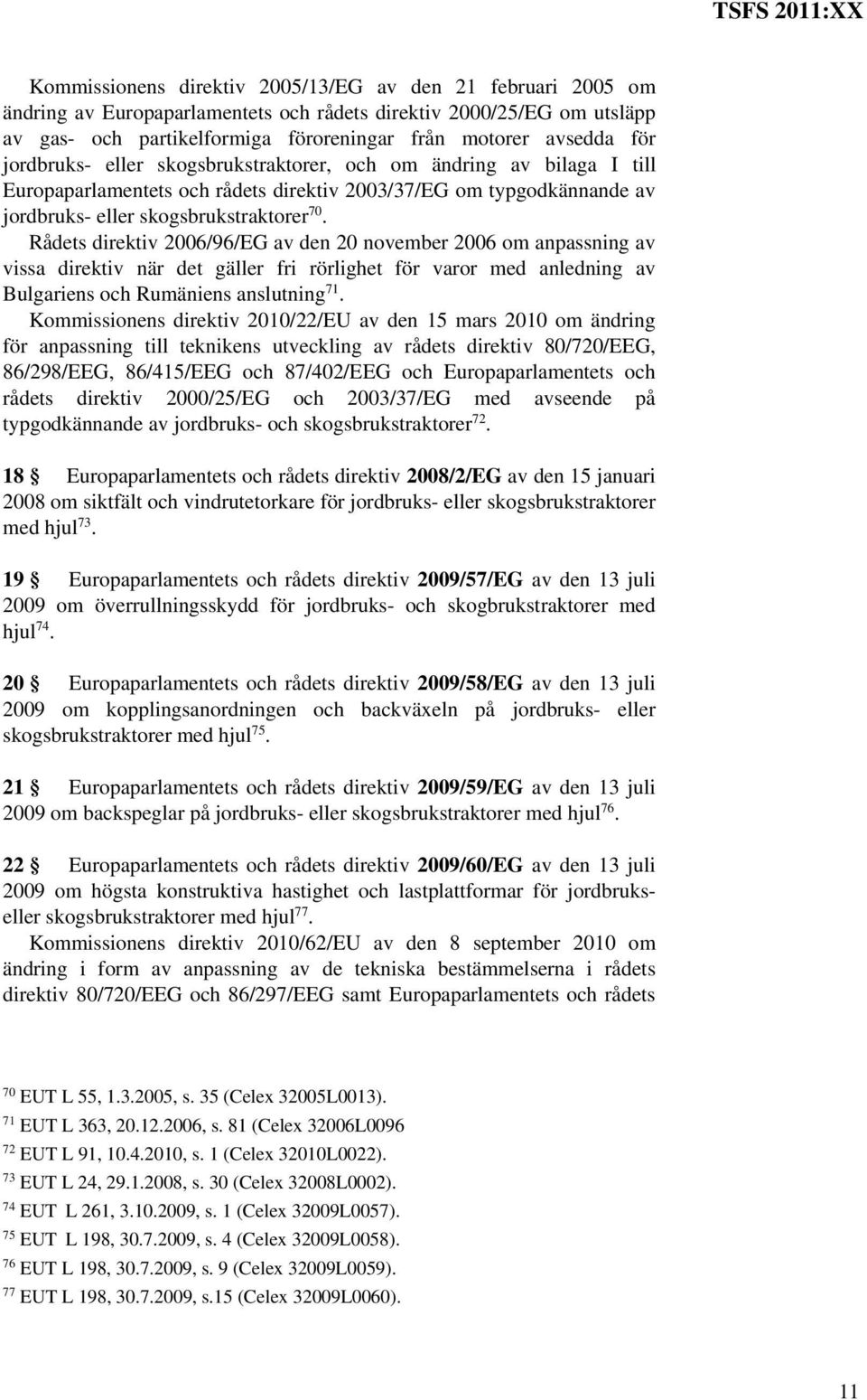 Rådets direktiv 2006/96/EG av den 20 november 2006 om anpassning av vissa direktiv när det gäller fri rörlighet för varor med anledning av Bulgariens och Rumäniens anslutning 71.