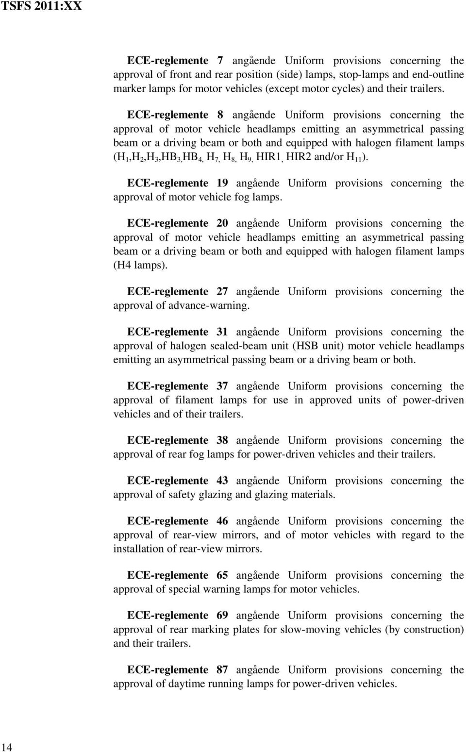 ECE-reglemente 8 angående Uniform provisions concerning the approval of motor vehicle headlamps emitting an asymmetrical passing beam or a driving beam or both and equipped with halogen filament