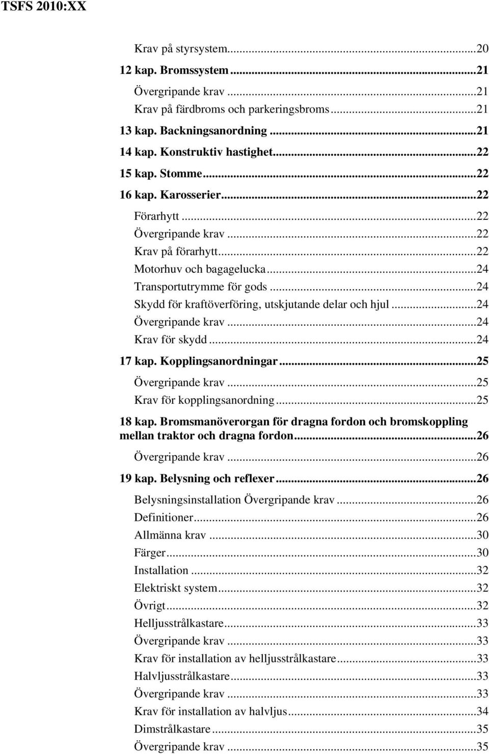 .. 24 17 kap. Kopplingsanordningar... 25... 25 Krav för kopplingsanordning... 25 18 kap. Bromsmanöverorgan för dragna fordon och bromskoppling mellan traktor och dragna fordon... 26... 26 19 kap.