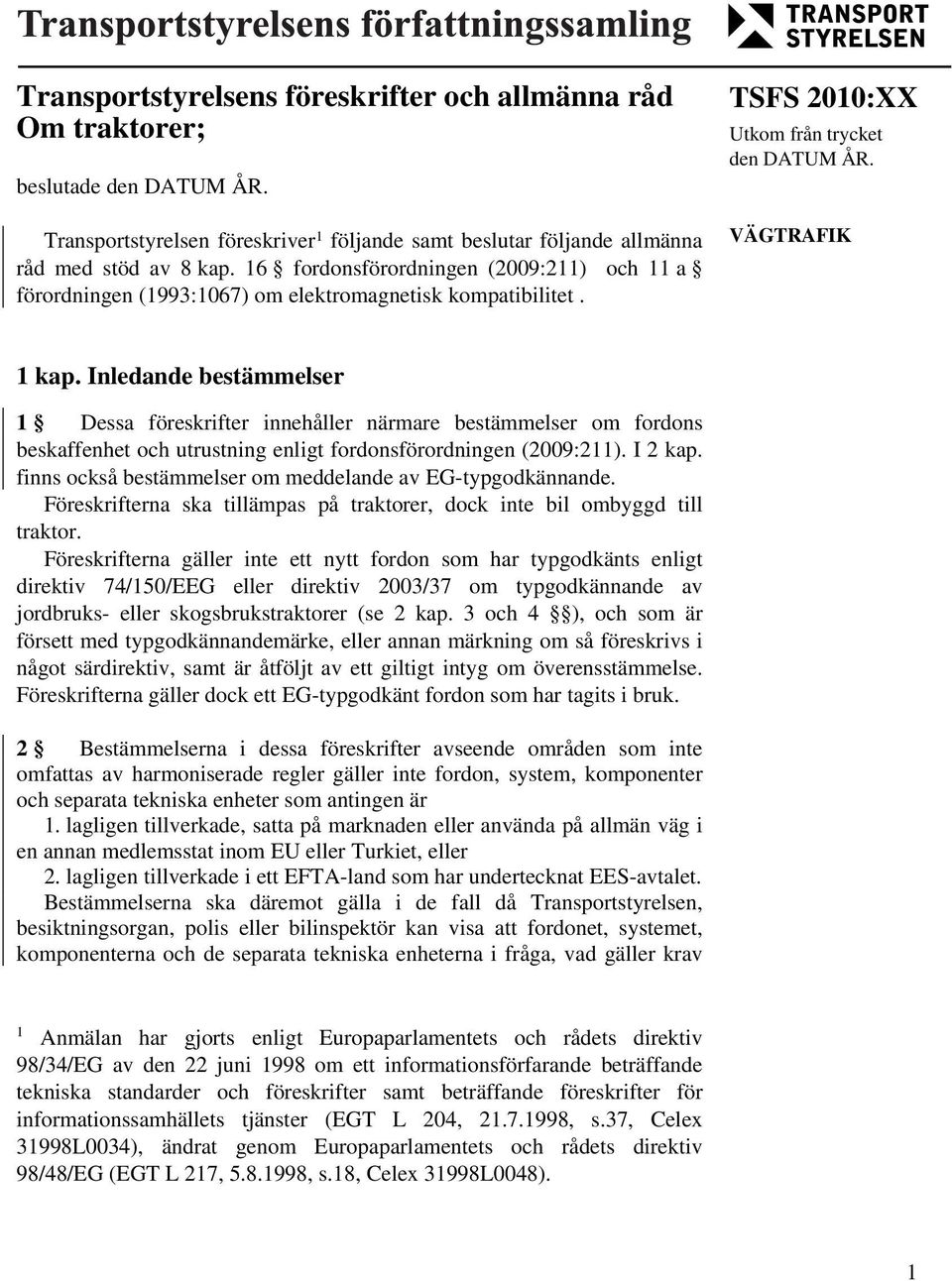 Inledande bestämmelser 1 Dessa föreskrifter innehåller närmare bestämmelser om fordons beskaffenhet och utrustning enligt fordonsförordningen (2009:211). I 2 kap.