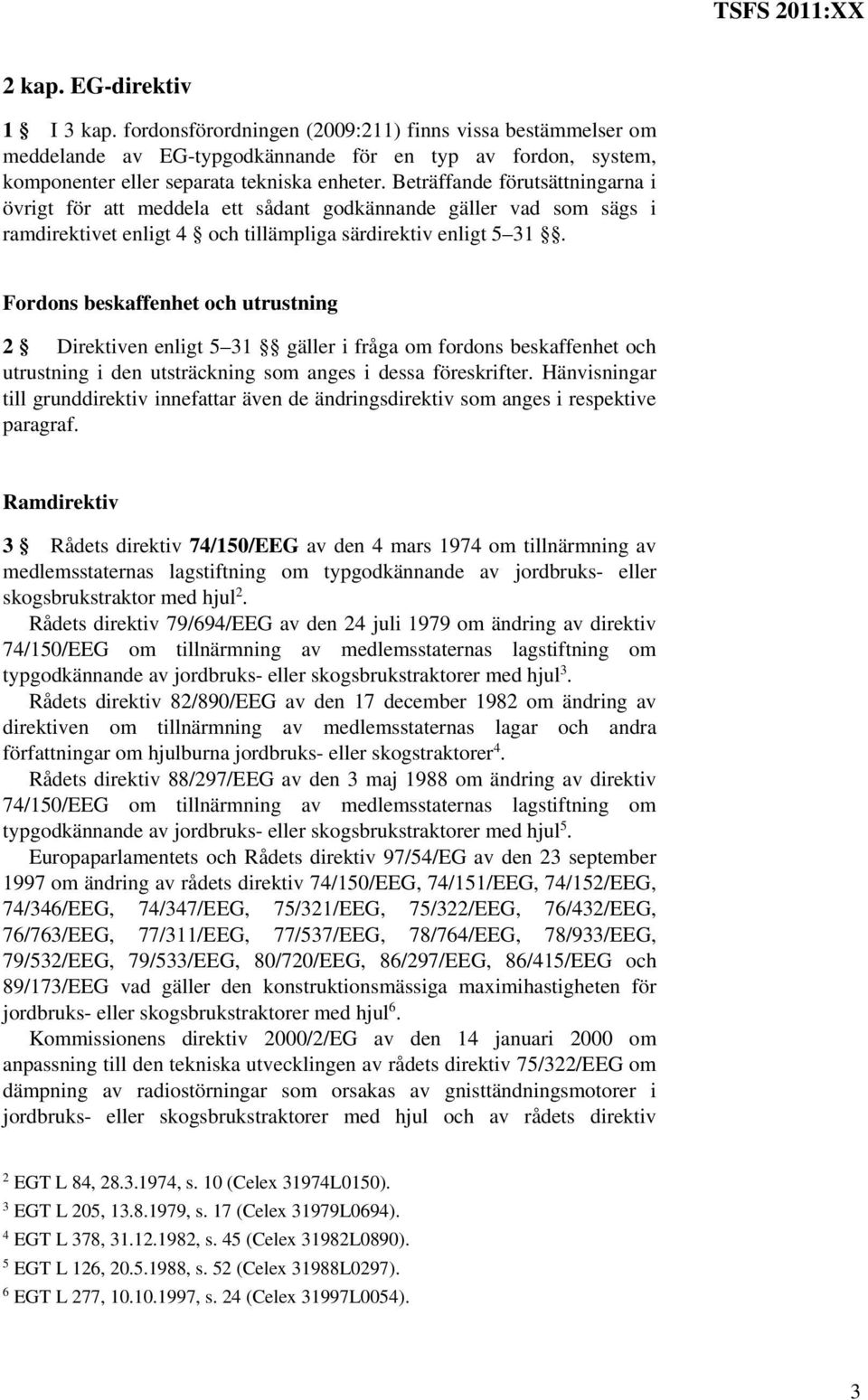 Fordons beskaffenhet och utrustning 2 Direktiven enligt 5 31 gäller i fråga om fordons beskaffenhet och utrustning i den utsträckning som anges i dessa föreskrifter.