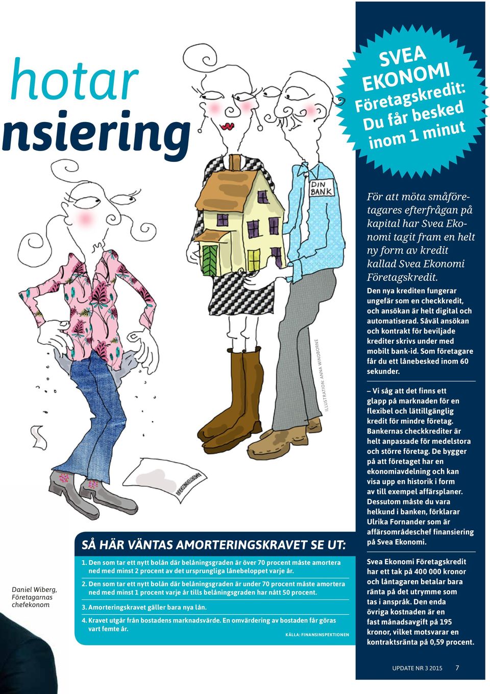 Som företagare får du ett lånebesked inom 60 sekunder. ILLUSTRATION: ANNA WINDBORNE Daniel Wiberg, Företagarnas chefekonom SÅ HÄR VÄNTAS AMORTERINGSKRAVET SE UT: 1.