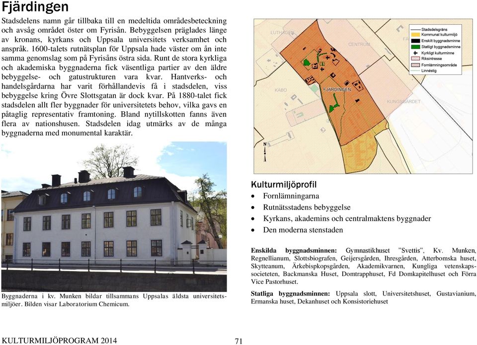 Runt de stora kyrkliga och akademiska byggnaderna fick väsentliga partier av den äldre bebyggelse- och gatustrukturen vara kvar.