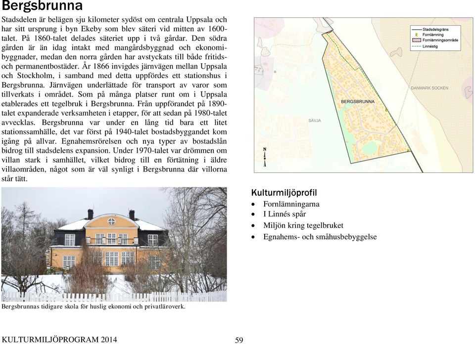 År 1866 invigdes järnvägen mellan Uppsala och Stockholm, i samband med detta uppfördes ett stationshus i Bergsbrunna. Järnvägen underlättade för transport av varor som tillverkats i området.