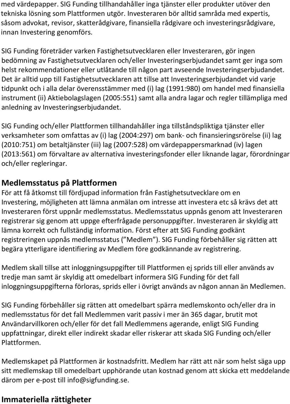 SIG Funding företräder varken Fastighetsutvecklaren eller Investeraren, gör ingen bedömning av Fastighetsutvecklaren och/eller Investeringserbjudandet samt ger inga som helst rekommendationer eller