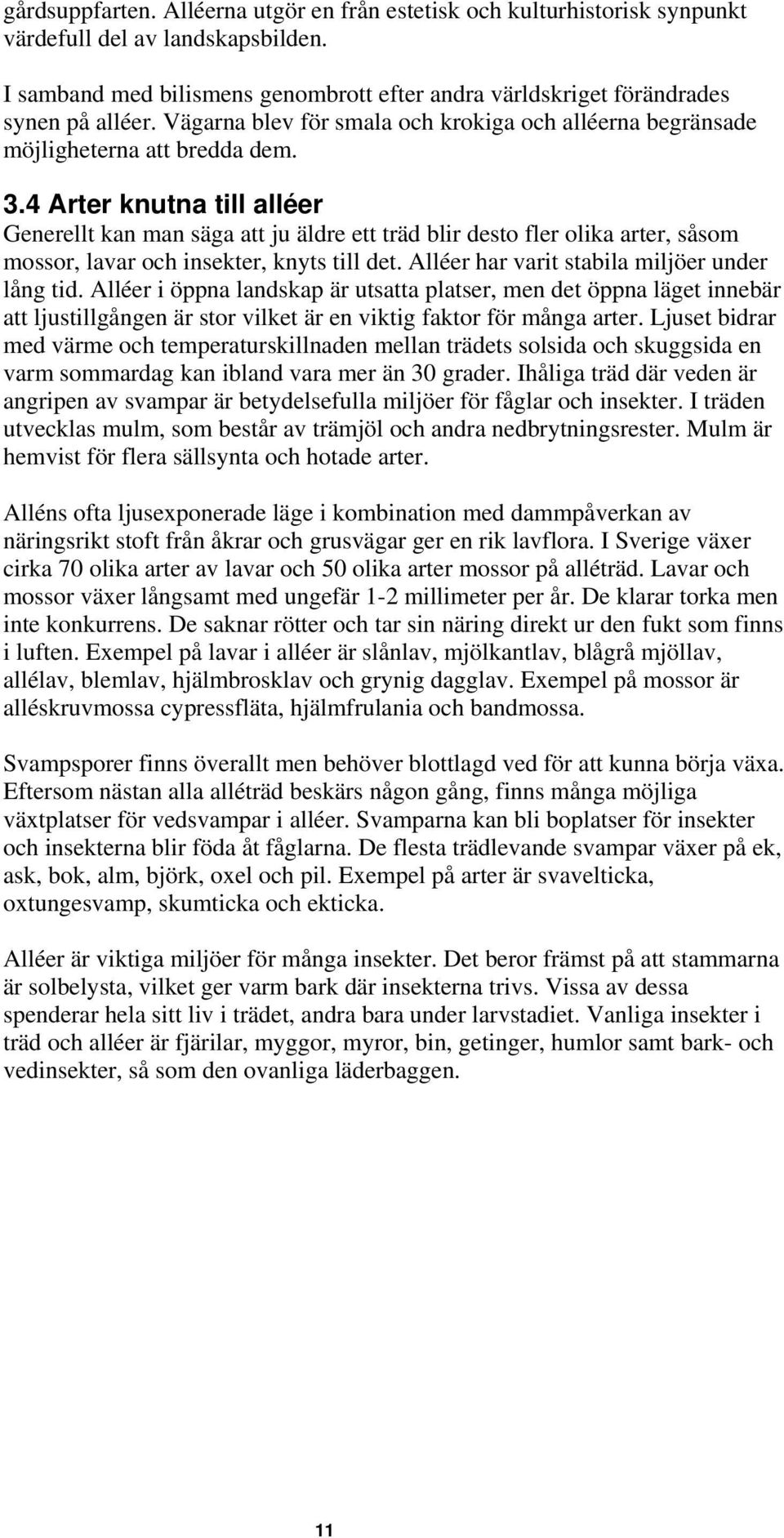 4 Arter knutna till alléer Generellt kan man säga att ju äldre ett träd blir desto fler olika arter, såsom mossor, lavar och insekter, knyts till det. Alléer har varit stabila miljöer under lång tid.