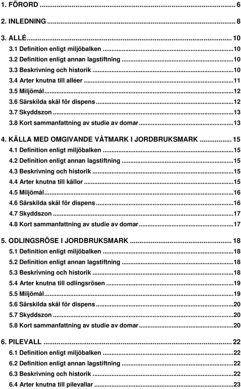 1 Definition enligt miljöbalken...15 4.2 Definition enligt annan lagstiftning...15 4.3 Beskrivning och historik...15 4.4 Arter knutna till källor...15 4.5 Miljömål...16 4.6 Särskilda skäl för dispens.