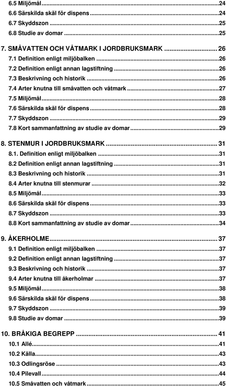 8 Kort sammanfattning av studie av domar...29 8. STENMUR I JORDBRUKSMARK... 31 8.1. Definition enligt miljöbalken...31 8.2 Definition enligt annan lagstiftning...31 8.3 Beskrivning och historik...31 8.4 Arter knutna till stenmurar.