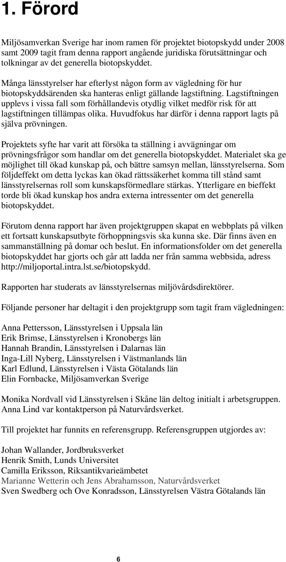 Lagstiftningen upplevs i vissa fall som förhållandevis otydlig vilket medför risk för att lagstiftningen tillämpas olika. Huvudfokus har därför i denna rapport lagts på själva prövningen.